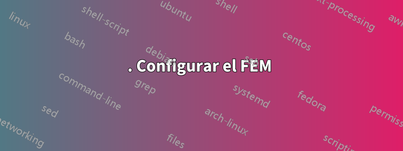 1. Configurar el FEM