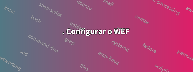 1. Configurar o WEF