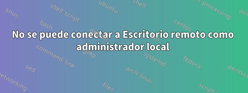 No se puede conectar a Escritorio remoto como administrador local