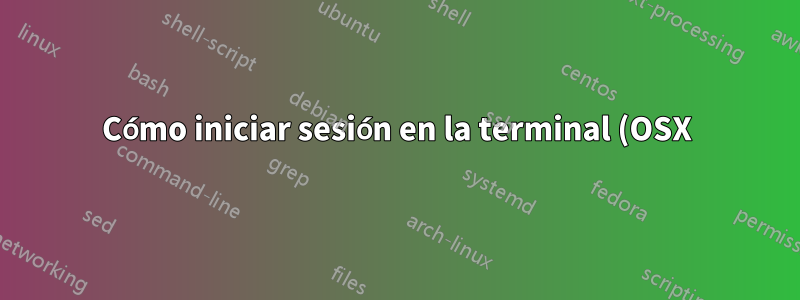 Cómo iniciar sesión en la terminal (OSX) sin salir ni cerrar la ventana