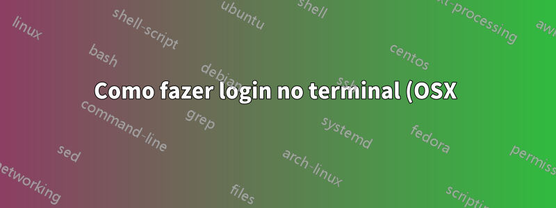 Como fazer login no terminal (OSX) sem sair ou fechar a janela