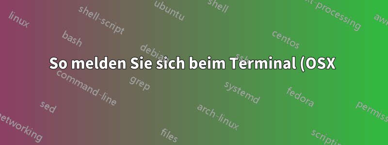 So melden Sie sich beim Terminal (OSX) an, ohne das Fenster zu beenden oder zu schließen