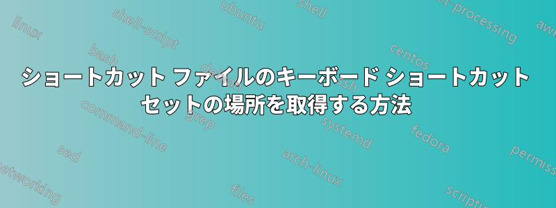 ショートカット ファイルのキーボード ショートカット セットの場所を取得する方法