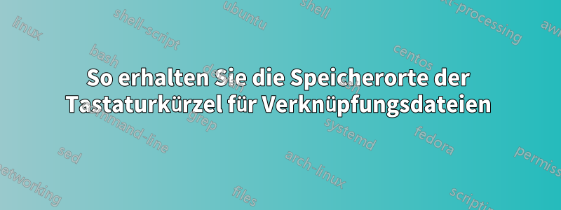 So erhalten Sie die Speicherorte der Tastaturkürzel für Verknüpfungsdateien