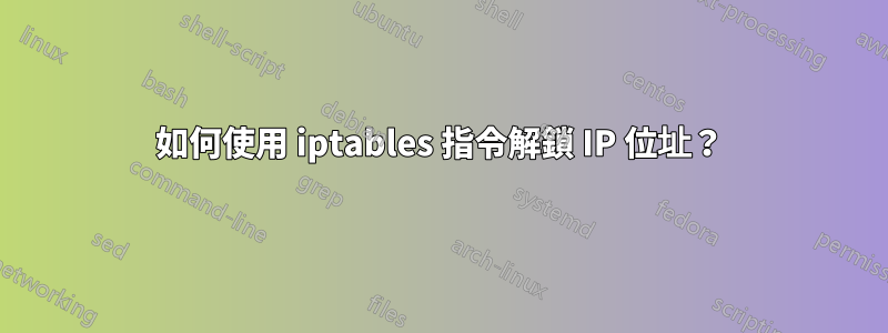 如何使用 iptables 指令解鎖 IP 位址？