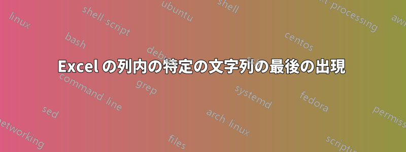 Excel の列内の特定の文字列の最後の出現