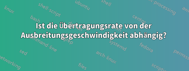 Ist die Übertragungsrate von der Ausbreitungsgeschwindigkeit abhängig?