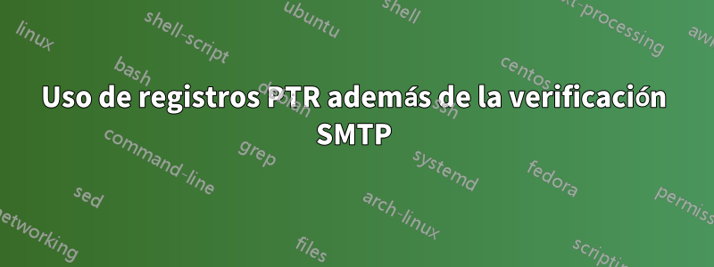 Uso de registros PTR además de la verificación SMTP