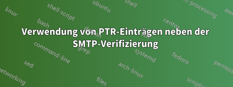 Verwendung von PTR-Einträgen neben der SMTP-Verifizierung