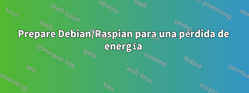 Prepare Debian/Raspian para una pérdida de energía