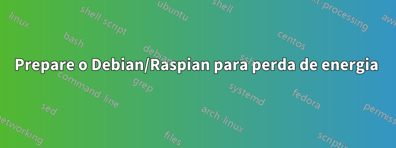 Prepare o Debian/Raspian para perda de energia