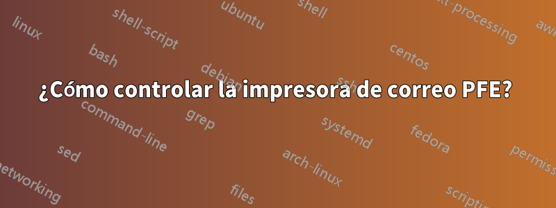 ¿Cómo controlar la impresora de correo PFE?