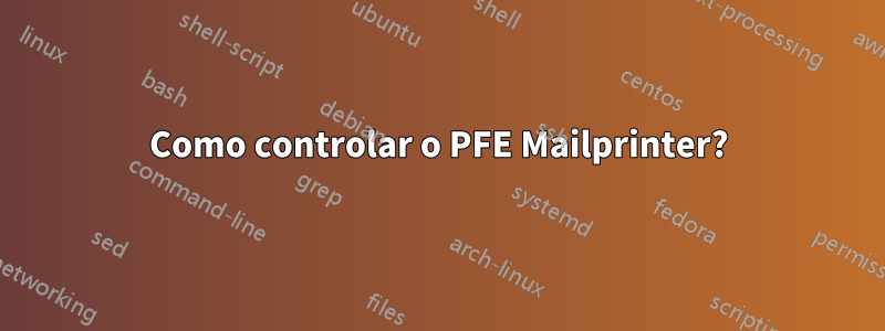 Como controlar o PFE Mailprinter?