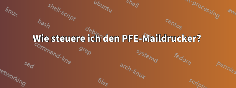 Wie steuere ich den PFE-Maildrucker?