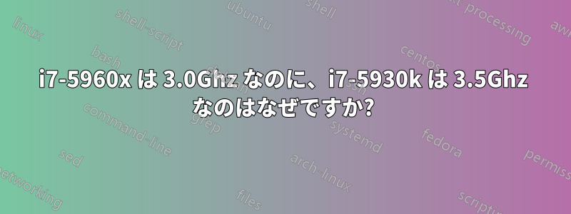 i7-5960x は 3.0Ghz なのに、i7-5930k は 3.5Ghz なのはなぜですか?