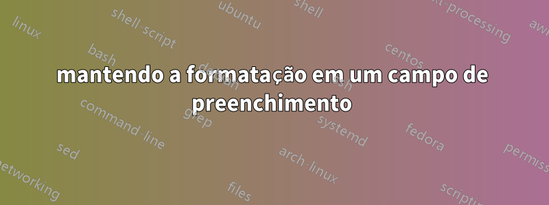 mantendo a formatação em um campo de preenchimento