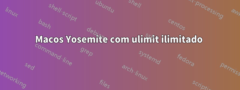 Macos Yosemite com ulimit ilimitado