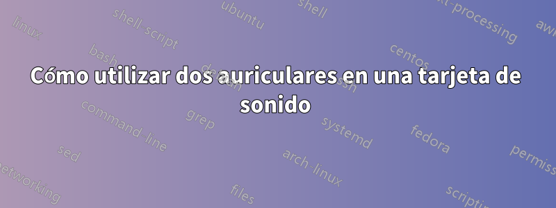 Cómo utilizar dos auriculares en una tarjeta de sonido