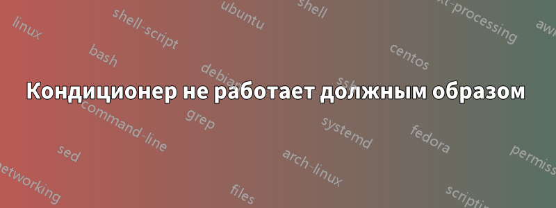 Кондиционер не работает должным образом