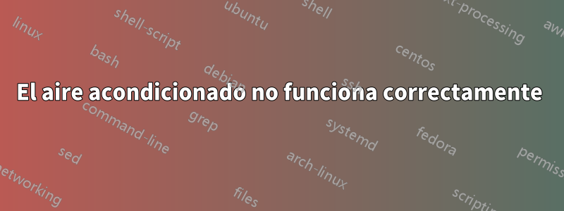 El aire acondicionado no funciona correctamente