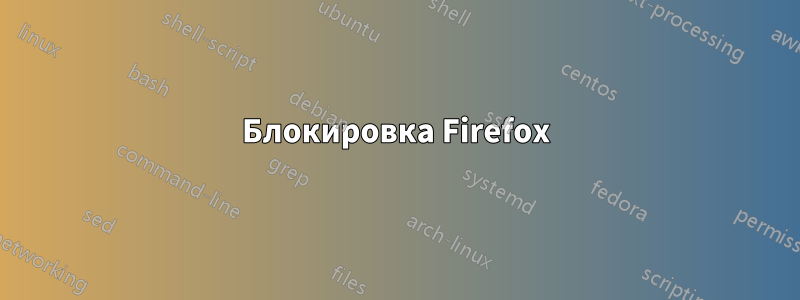 Блокировка Firefox