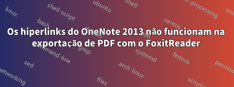 Os hiperlinks do OneNote 2013 não funcionam na exportação de PDF com o FoxitReader