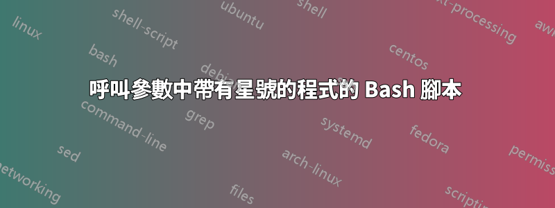 呼叫參數中帶有星號的程式的 Bash 腳本