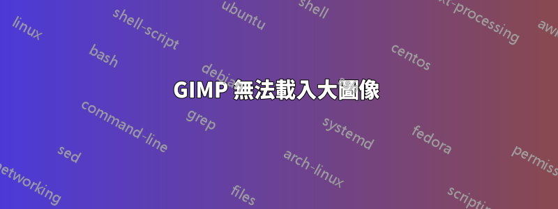 GIMP 無法載入大圖像