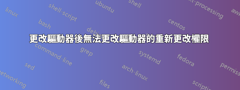 更改驅動器後無法更改驅動器的重新更改權限