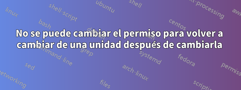 No se puede cambiar el permiso para volver a cambiar de una unidad después de cambiarla