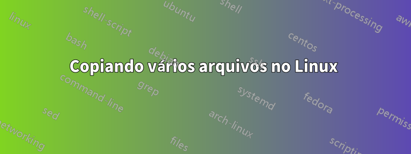 Copiando vários arquivos no Linux