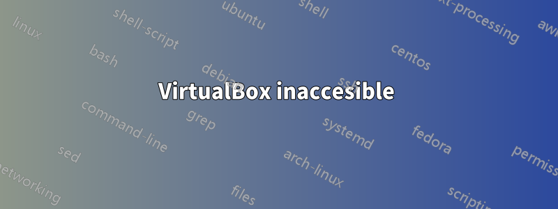 VirtualBox inaccesible