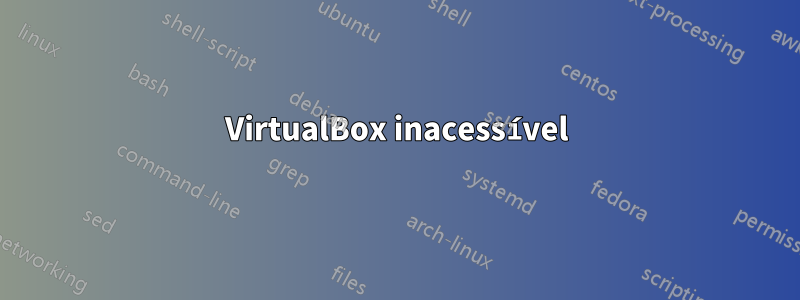 VirtualBox inacessível