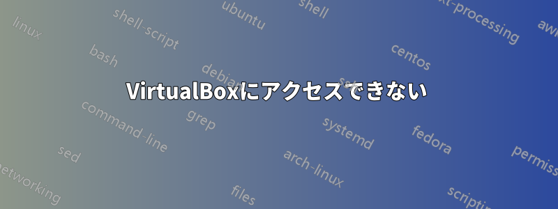 VirtualBoxにアクセスできない