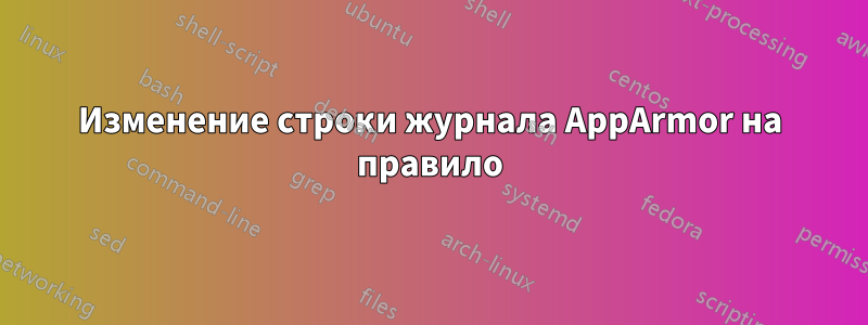 Изменение строки журнала AppArmor на правило