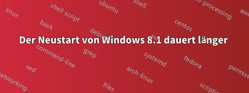 Der Neustart von Windows 8.1 dauert länger