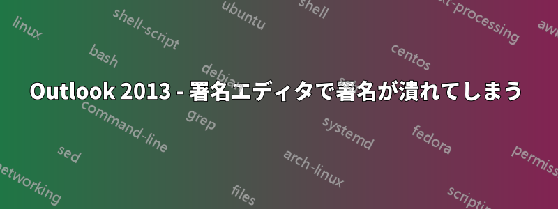 Outlook 2013 - 署名エディタで署名が潰れてしまう