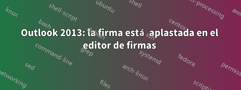 Outlook 2013: la firma está aplastada en el editor de firmas