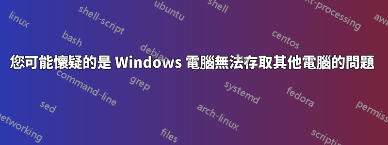 您可能懷疑的是 Windows 電腦無法存取其他電腦的問題