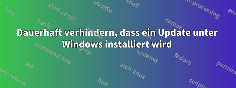 Dauerhaft verhindern, dass ein Update unter Windows installiert wird