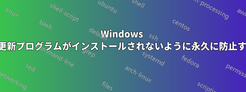 Windows に更新プログラムがインストールされないように永久に防止する