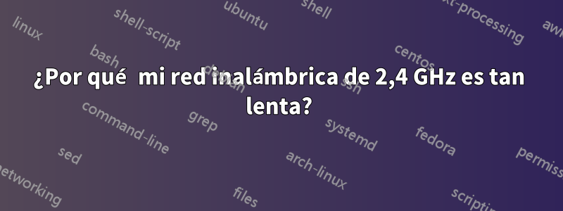 ¿Por qué mi red inalámbrica de 2,4 GHz es tan lenta?