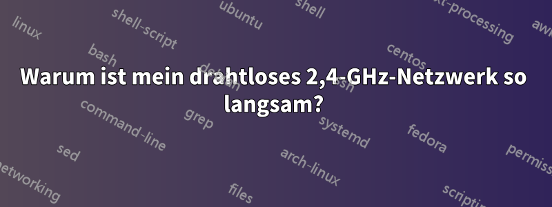 Warum ist mein drahtloses 2,4-GHz-Netzwerk so langsam?