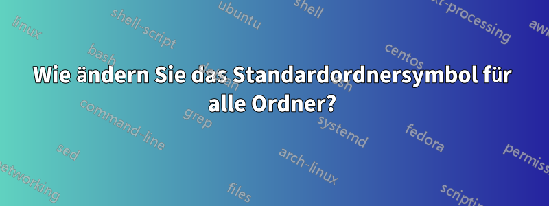 Wie ändern Sie das Standardordnersymbol für alle Ordner?