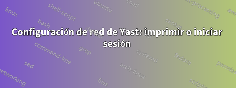 Configuración de red de Yast: imprimir o iniciar sesión