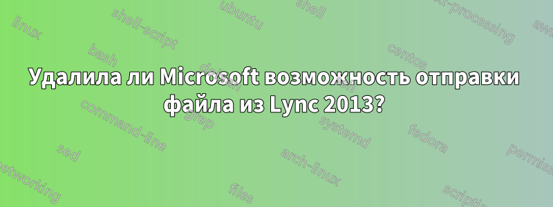 Удалила ли Microsoft возможность отправки файла из Lync 2013?