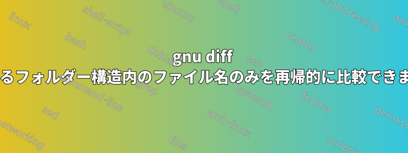 gnu diff は異なるフォルダー構造内のファイル名のみを再帰的に比較できますか?