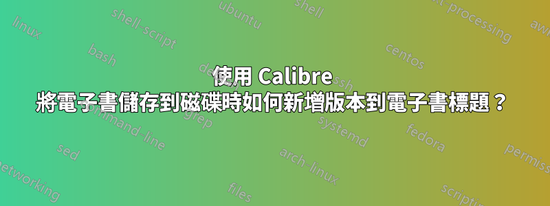 使用 Calibre 將電子書儲存到磁碟時如何新增版本到電子書標題？