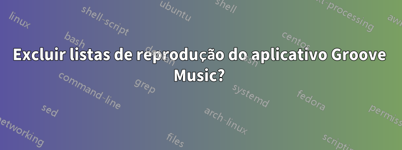 Excluir listas de reprodução do aplicativo Groove Music?