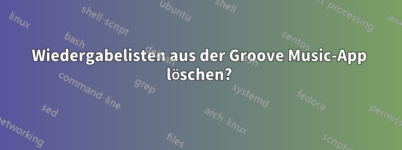 Wiedergabelisten aus der Groove Music-App löschen?